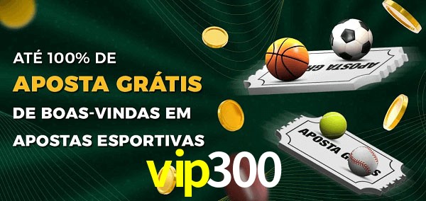 vip300 Ate 100% de Aposta Gratis